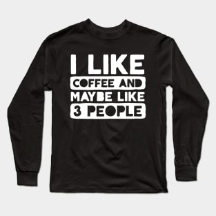 I Like Coffee and Like 3 People Long Sleeve T-Shirt
